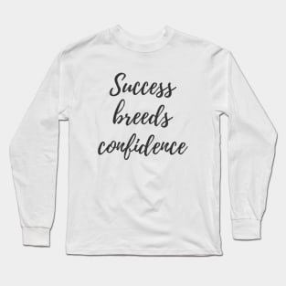 Success Breeds Confidence Long Sleeve T-Shirt